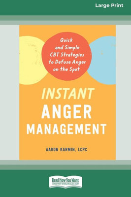 Instant Anger Management: Quick And Simple Cbt Strategies To Defuse Anger On The Spot [Large Print 16 Pt Edition]
