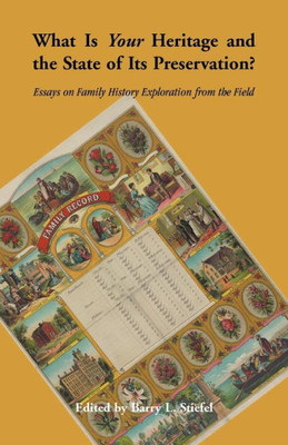 What Is Your Heritage And The State Of Its Preservation?: Essays On Family History Exploration From The Field: Essays On Family History Exploration From The Field