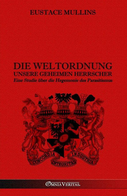 Die Weltordnung - Unsere Geheimen Herrscher: Eine Studie Über Die Hegemonie Des Parasitismus (German Edition)