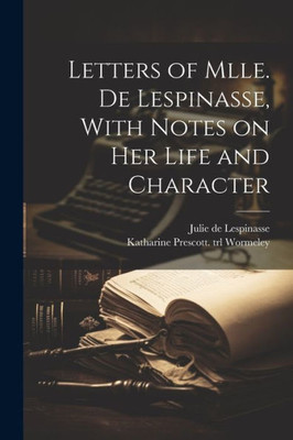 Letters Of Mlle. De Lespinasse, With Notes On Her Life And Character