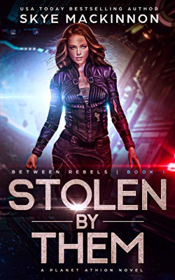 Stolen By Them: Planet Athion Series (Between Rebels)