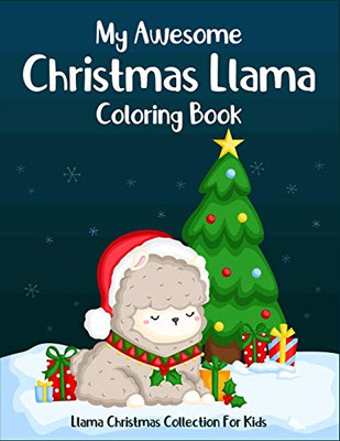 My Awesome Christmas Llama Coloring Book Llama Christmas Collection For Kids: Ages: 2-4, 4-6. Best christmas holiday llama coloring book to stay focus and calm. (Llama Coloring Boos For Kids)