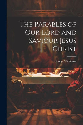 The Parables Of Our Lord And Saviour Jesus Christ