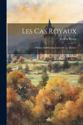 Les Cas Royaux: Origine & Développement De La Théorie (French Edition)