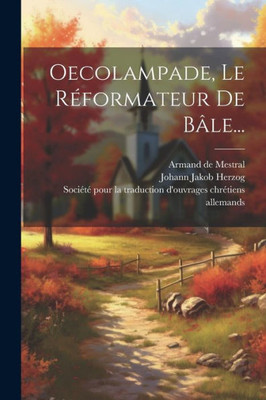 Oecolampade, Le Réformateur De Bâle... (French Edition)