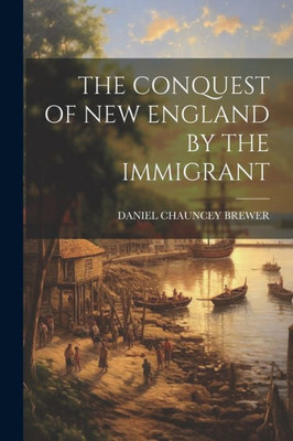 The Conquest Of New England By The Immigrant
