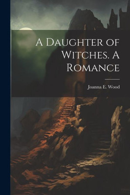 A Daughter Of Witches. A Romance