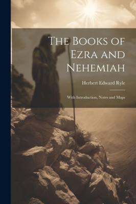 The Books Of Ezra And Nehemiah: With Introduction, Notes And Maps