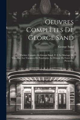 Oeuvres Complètes De George Sand: Théâtre Complet De George Sand, T. 2: Le Mariage De Victorine. Les Vacances De Pandolphe. Le Démon Du Foyer. Le Pressoir... (French Edition)