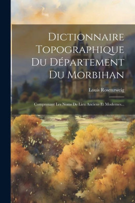 Dictionnaire Topographique Du Département Du Morbihan: Comprenant Les Noms De Lieu Anciens Et Modernes... (French Edition)