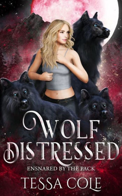 Wolf Distressed: A Rejected Mates Reverse Harem Romance (Ensnared By The Pack)