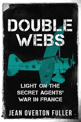 Double Webs: Light On The Secret Agents' War In France (Espionage And Counter Espionage In World War Two)