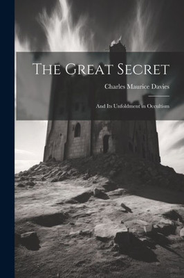 The Great Secret: And Its Unfoldment In Occultism