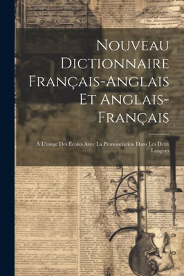 Nouveau Dictionnaire Français-Anglais Et Anglais-Français: À L'Usage Des Écoles Avec La Prononciation Dans Les Deux Langues