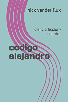 codigo alejandro: ciencia ficcion-cuento- (Spanish Edition)