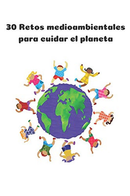 30 retos medioambientales para cuidar el planeta: Libreta con retos para que los ninos aprendan a cuidar el medio ambiente. (Spanish Edition)