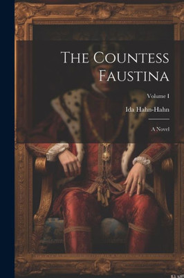 The Countess Faustina: A Novel; Volume I