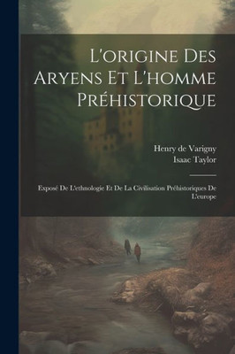 L'Origine Des Aryens Et L'Homme Préhistorique: Exposé De L'Ethnologie Et De La Civilisation Préhistoriques De L'Europe (French Edition)