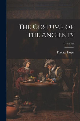 The Costume Of The Ancients; Volume 2