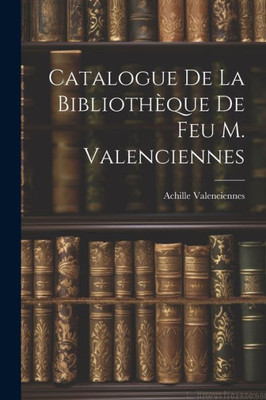 Catalogue De La Bibliothèque De Feu M. Valenciennes (Catalan Edition)