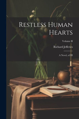 Restless Human Hearts: A Novel, Of Iii; Volume Ii