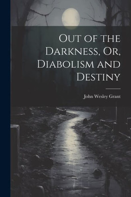 Out Of The Darkness, Or, Diabolism And Destiny