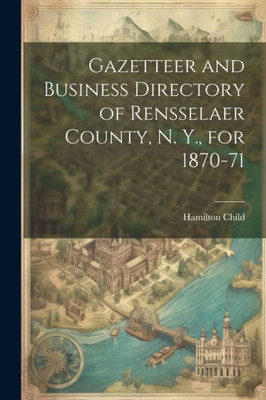 Gazetteer And Business Directory Of Rensselaer County, N. Y., For 1870-71