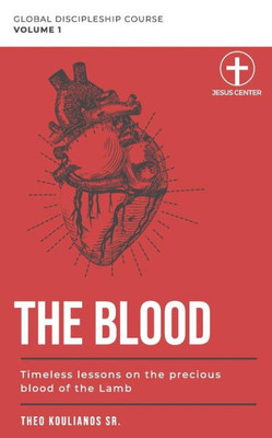The Blood: Timeless Lessons On The Precious Blood Of The Lamb (Global Discipleship Course)