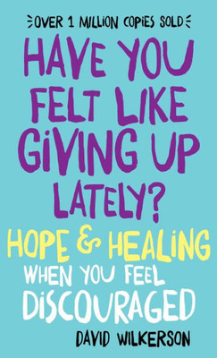 Have You Felt Like Giving Up Lately?: Hope & Healing When You Feel Discouraged