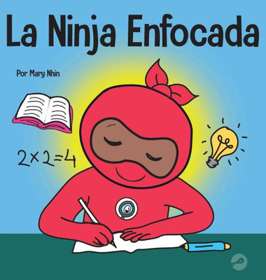 La Ninja Enfocada: Un Libro Para Niños Sobre Cómo Aumentar El Enfoque Y La Concentración En El Hogar Y La Escuela (Ninja Life Hacks Spanish) (Spanish Edition)