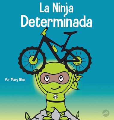 La Ninja Determinada: Un Libro Para Niños Sobre Cómo Lidiar Con La Frustración Y Desarrollar La Perseverancia (Ninja Life Hacks Spanish) (Spanish Edition)