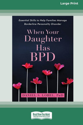 When Your Daughter Has Bpd: Essential Skills To Help Families Manage Borderline Personality Disorder [Standard Large Print 16 Pt Edition]