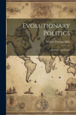 Evolutionary Politics: Addresses And Essays