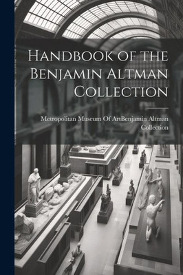 Handbook Of The Benjamin Altman Collection