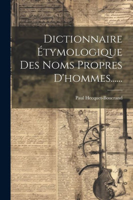 Dictionnaire Étymologique Des Noms Propres D'Hommes...... (French Edition)