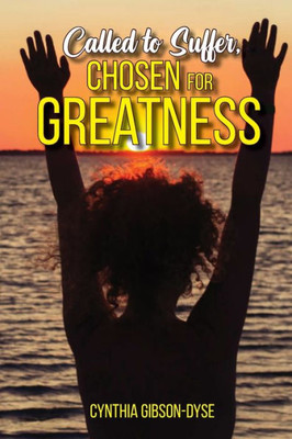 Called To Suffer: Chosen For Greatness