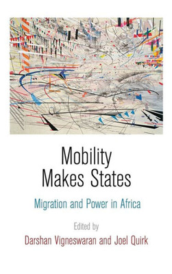 Mobility Makes States: Migration And Power In Africa