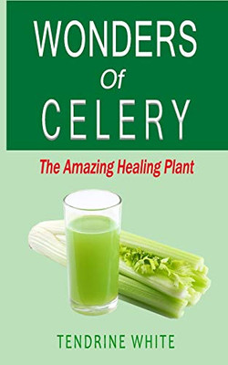 wonders of celery: the amazing healing plant