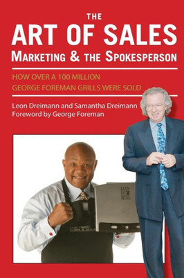 The Art Of Sales, Marketing And The Spokesperson: How Over 100 Million George Foreman Grills Were Sold