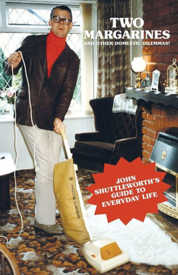 Two Margarines And Other Domestic Dilemmas!: John Shuttleworth's Guide To Everyday Life