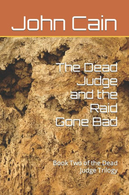 The Dead Judge And The Raid Gone Bad: Book Two Of The Dead Judge Trilogy