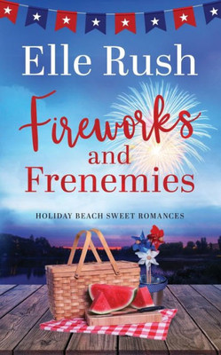Fireworks And Frenemies: A Holiday Beach Sweet Romance (Holiday Beach Sweet Romances)