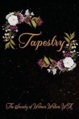 Tapestry: Words Woven Through Poetry And Prose