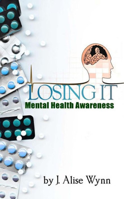 Losing It: Mental Health Awareness Losing It: Mental Health Awareness