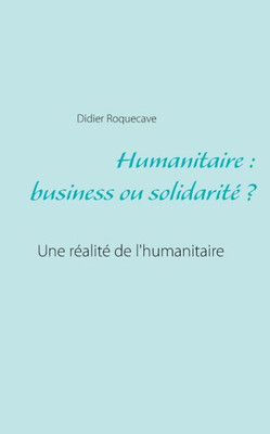 Humanitaire : Business Ou Solidarité (French Edition)