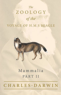 Mammalia - Part Ii - The Zoology Of The Voyage Of H.M.S Beagle; Under The Command Of Captain Fitzroy - During The Years 1832 To 1836