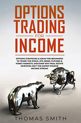 Options Trading for Income: Options Strategies & Ideas for Beginners to Trade the Stock, ETF, Bond, Futures & Forex Markets. Discover why Real Estate Investing isn't the safest Passive Income stream
