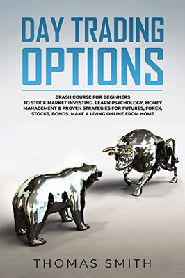 Day trading Options: Crash Course for Beginners to Stock Market Investing. Learn Psychology, Money Management & proven Strategies for Futures, Forex, Stocks, Bonds. Make a Living Online from Home.