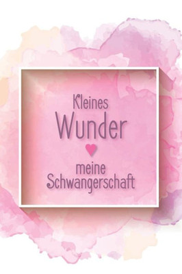 Kleines Wunder - Meine Schwangerschaft: Erinnerungsalbum An Meine Schwangerschaft (German Edition)