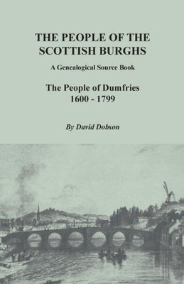 People Of The Scottish Burghs: A Genealogical Source Book. The People Of Dumfries, 1600-1799